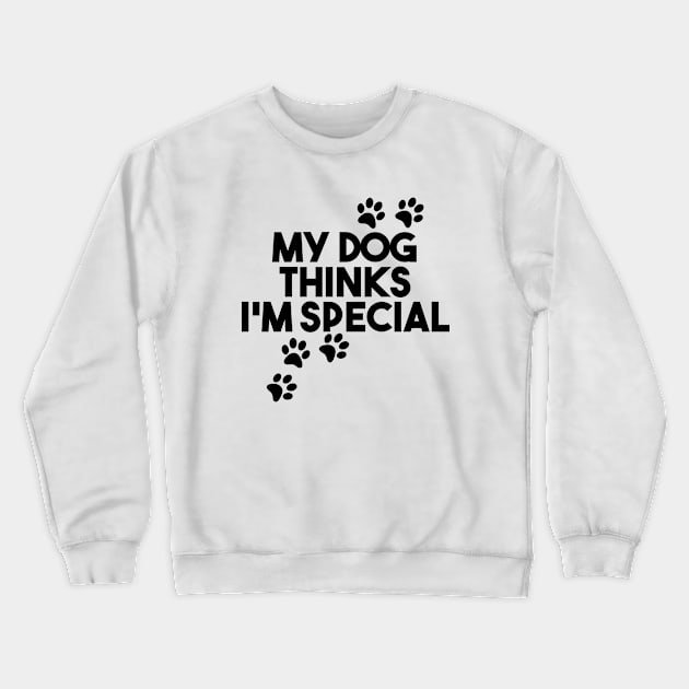 My Dog Thinks I'm Special Crewneck Sweatshirt by smilingnoodles